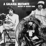 A Galaxia Mutante – Mixtape by Markey Funk